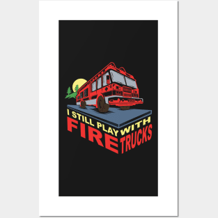 FIREFIGHTERS GIFT: I Still Play With Fire Trucks Posters and Art